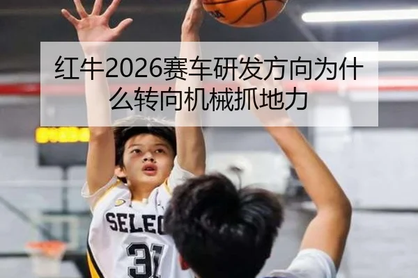 红牛2026赛车研发方向为什么转向机械抓地力